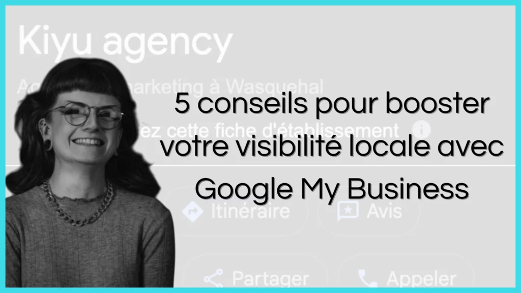 Voici 5 conseils pour booster votre visibilité sur Google My Business